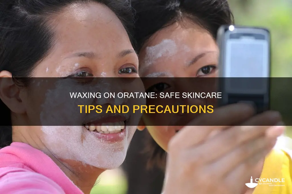 can you wax while taking oratane