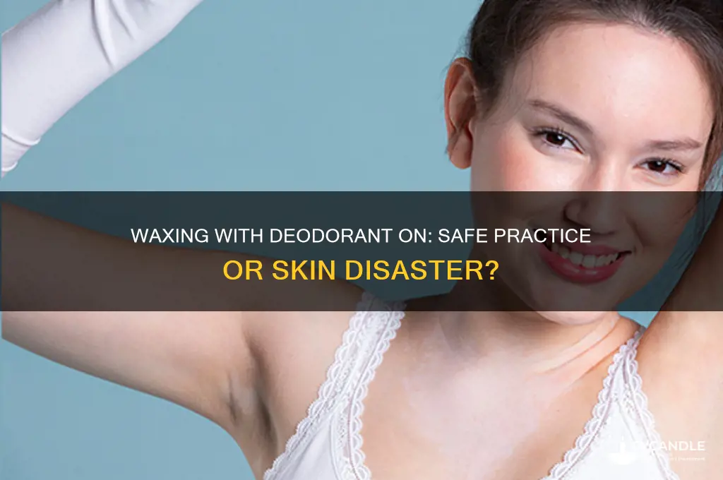 can you wax with deodorant on