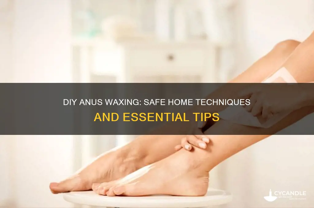 can you wax your anus at home