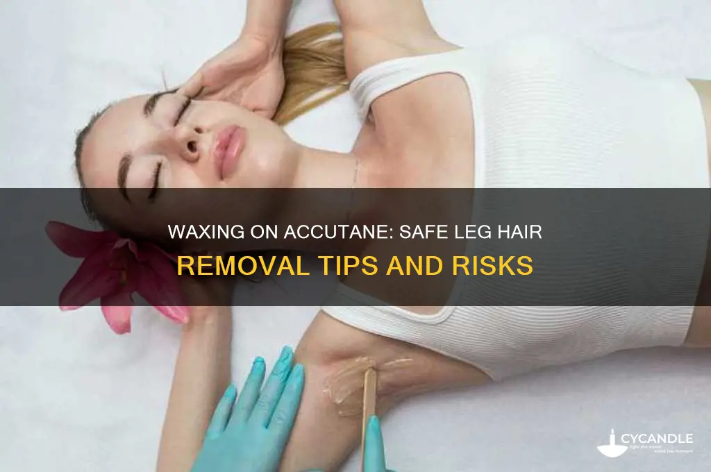can you wax your legs while on accutane