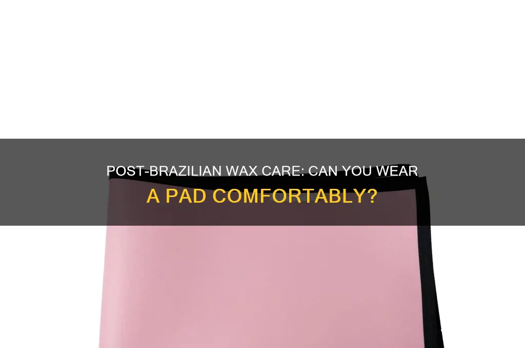 can you wear a pad after a brazilian wax