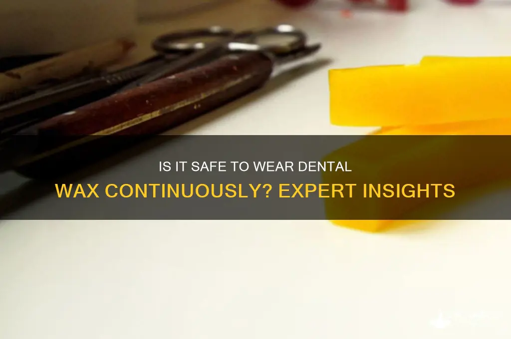 can you wear dental wax all the time
