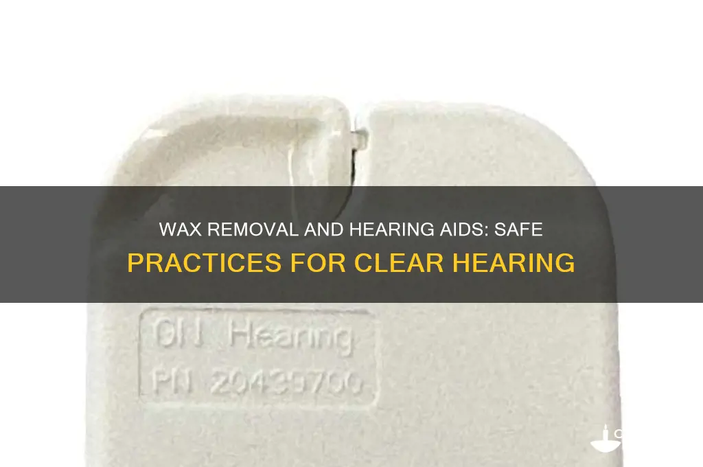 can you wear hearing aids while using wax removal