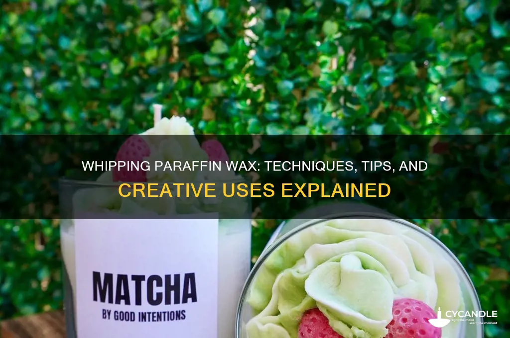can you whip paraffin wax
