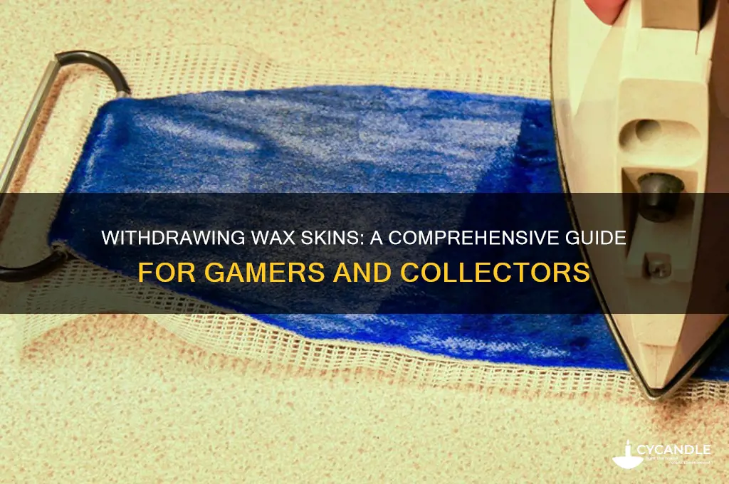 can you withdraw wax skins