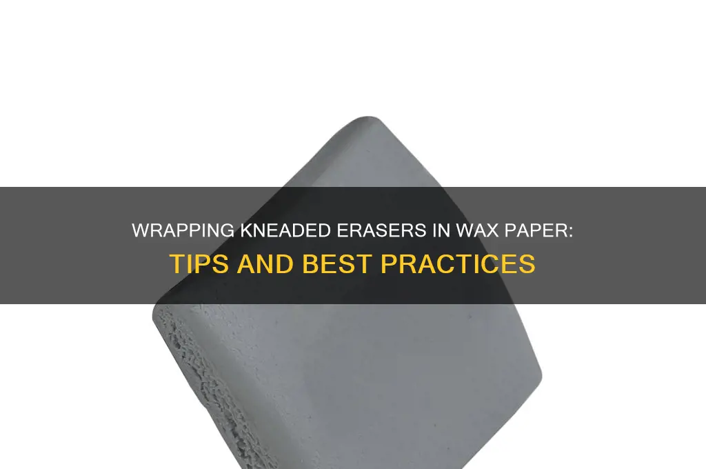can you wrap kneaded eraser in wax paper