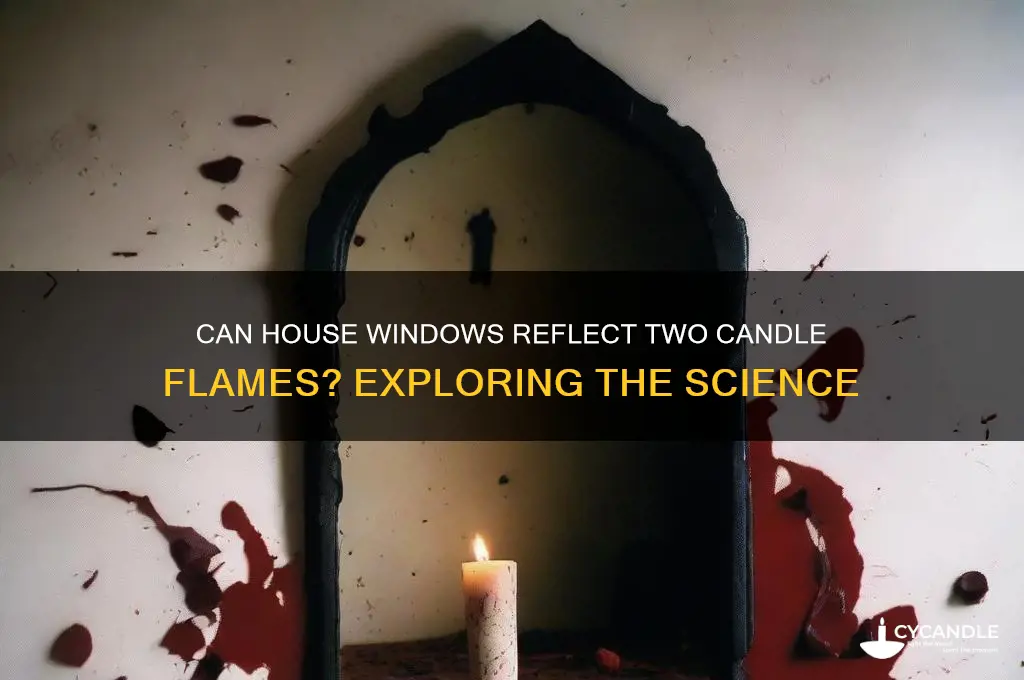 can your house window refect two flames from a candle