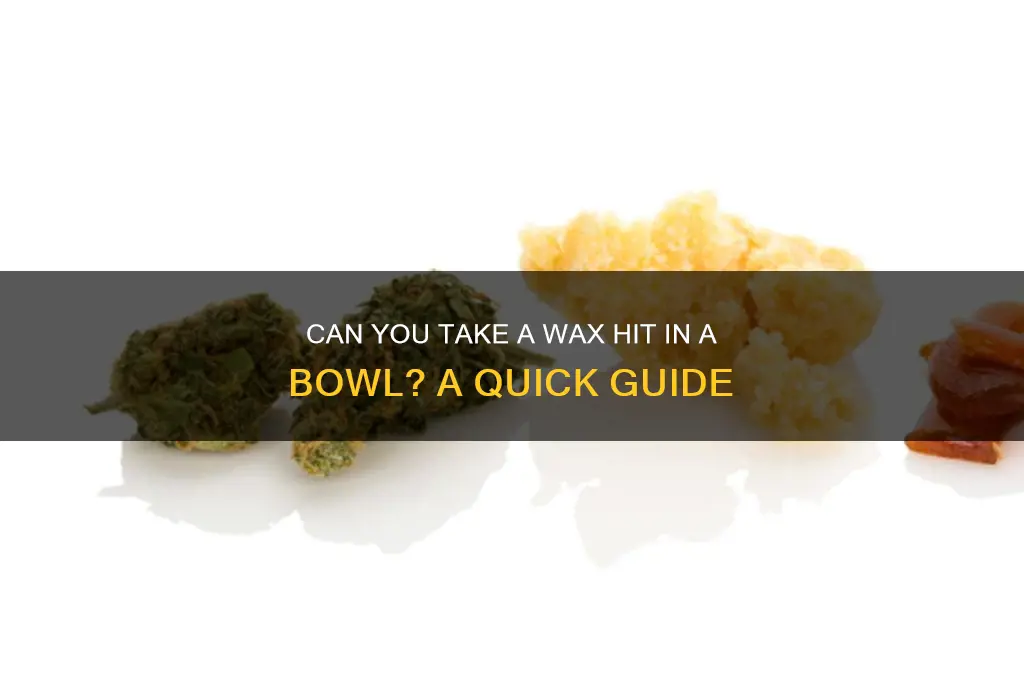 can yoy take a wax hit inna bowl