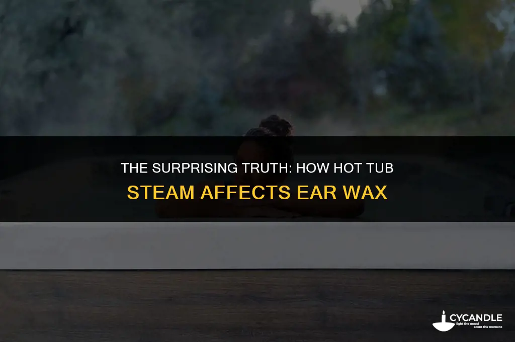 did steam from a hot tub loosen ear wax