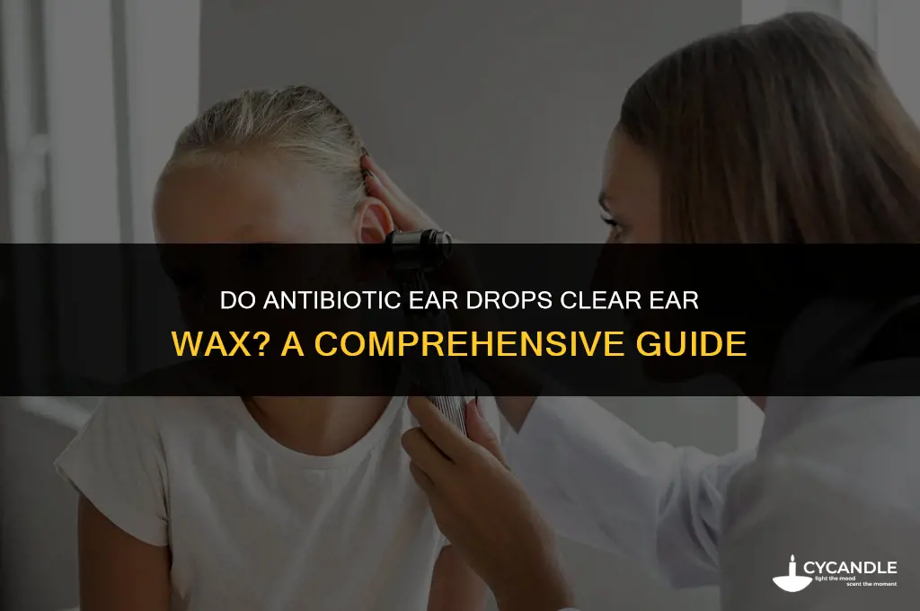 do antibiotic ear drops clear ear wax