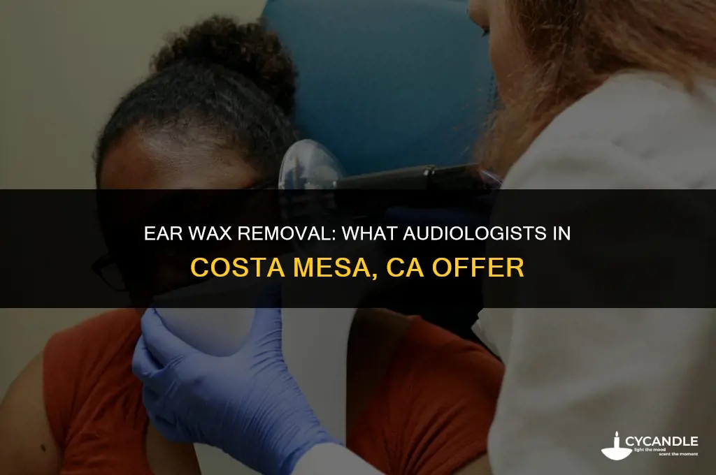 do audiologists clean ear wax costa mesa ca