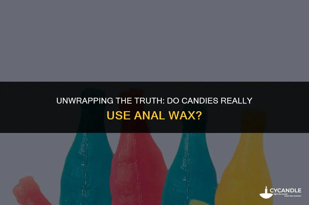 do candies use anal wax