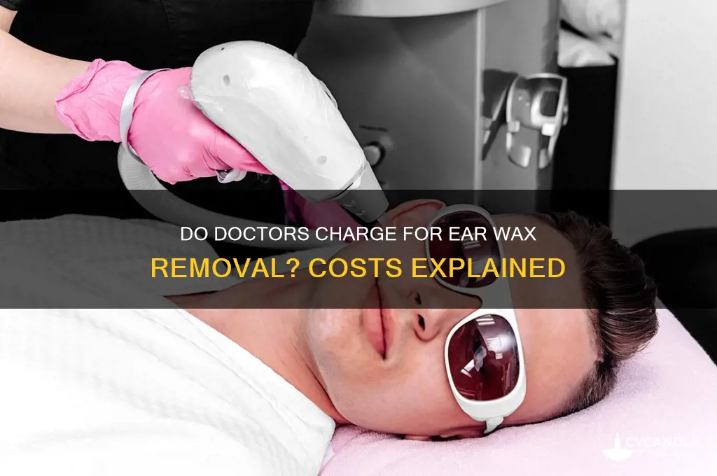 do doctors charge for ear wax removal