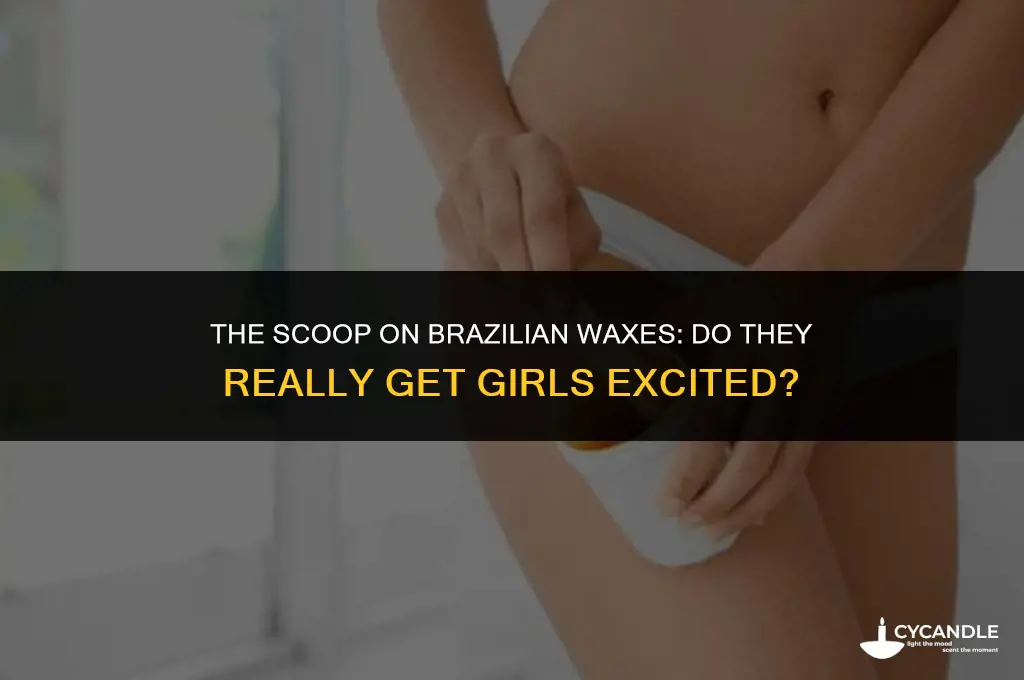 do girls get excited with a brazilian wax