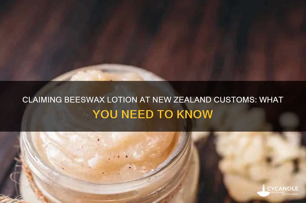 do i have to claim beeswax lotion new zeland customs