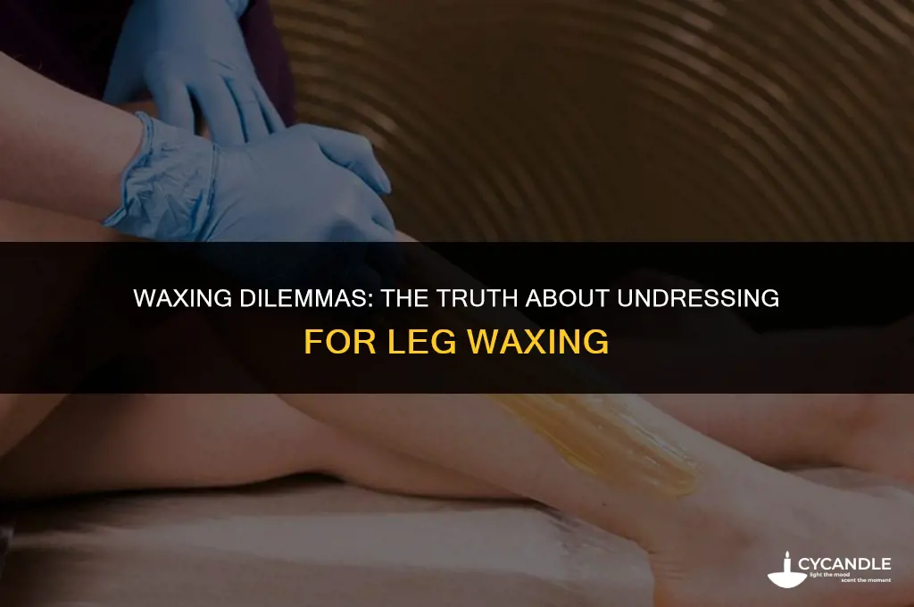 do i have to undress to get my legs waxed