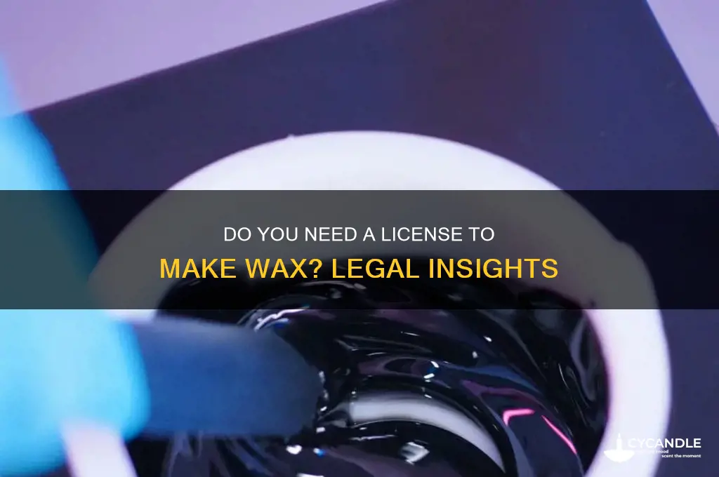 do i need a liscence to make wax