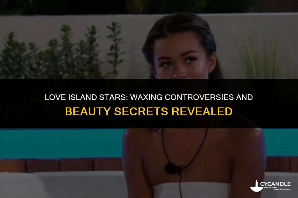 do love island contestants get waxed