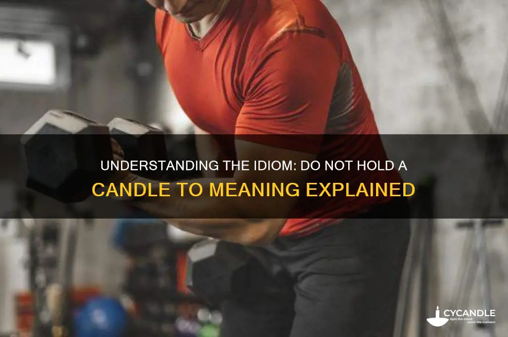 do not hold a candle to meaning