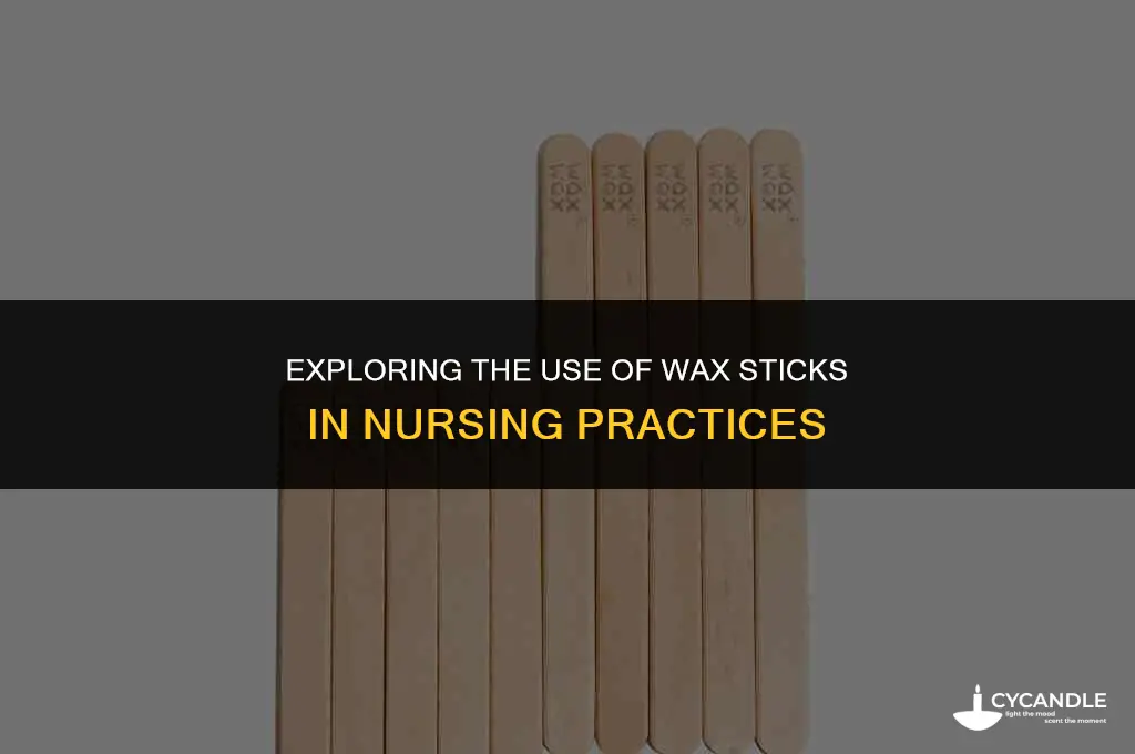 do nurses use wax sticks