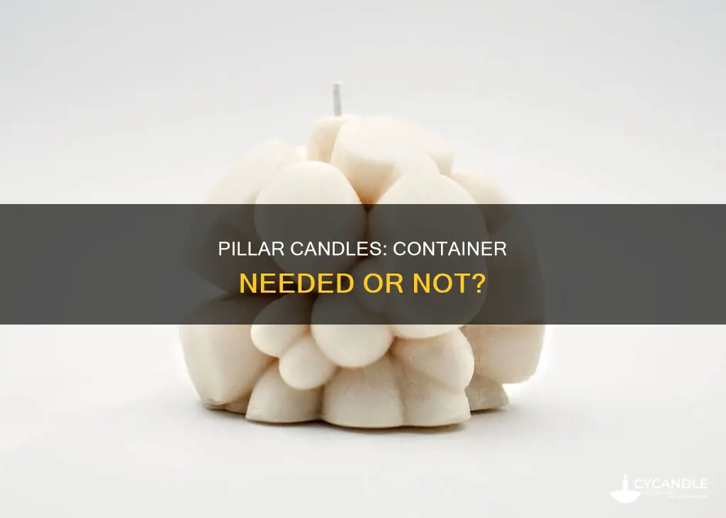 do pillar candles need to be in a container