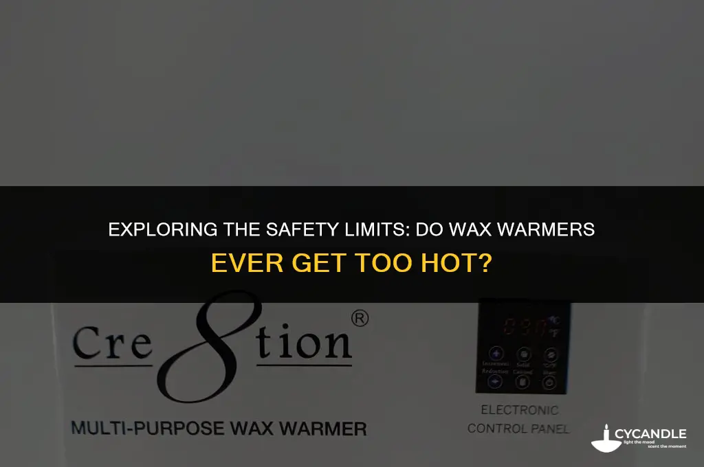 do the wax warmers ever get too hot