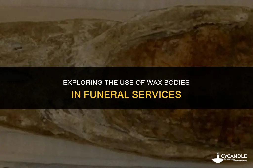 do they use wax bodies at funeras