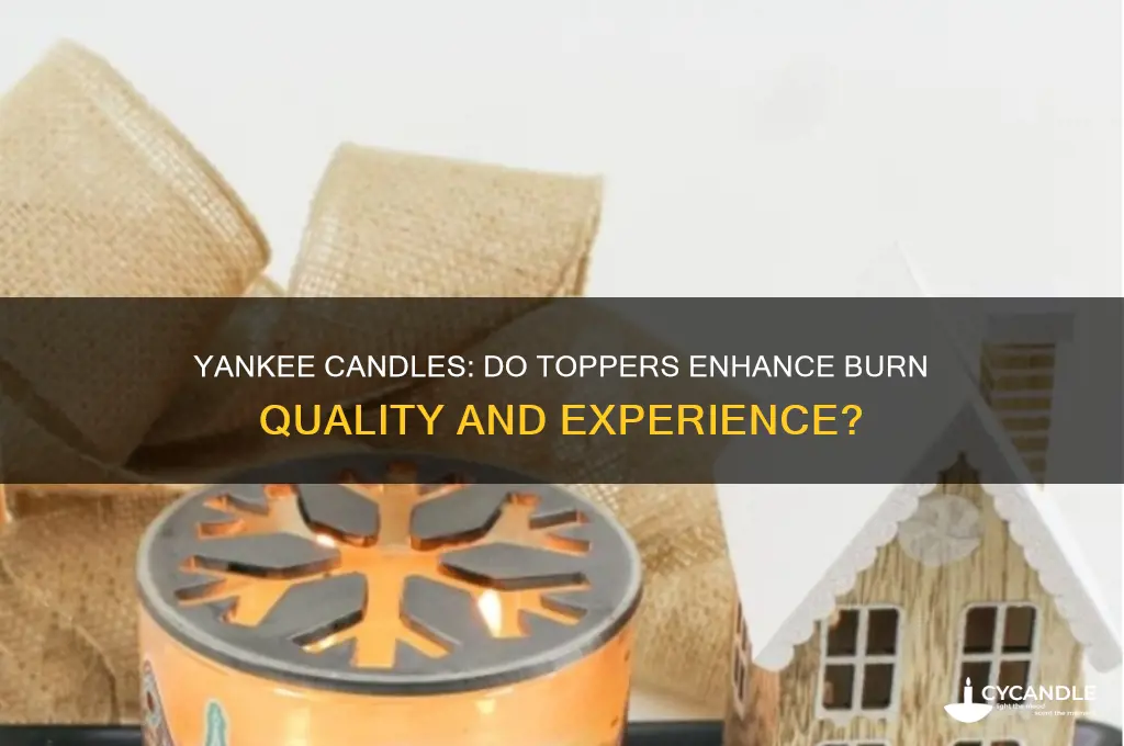 do yankee candles burn better with topper