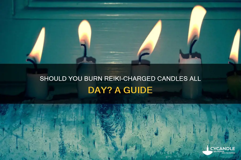do you burn a reiki energy charged candle all day