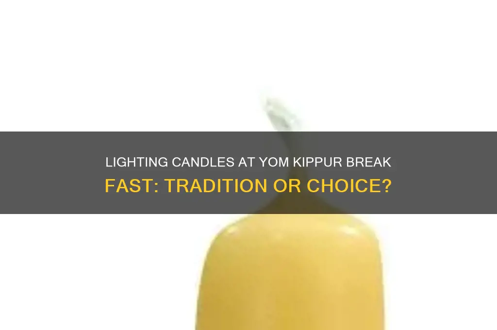 do you light candles at break fast yom kippur