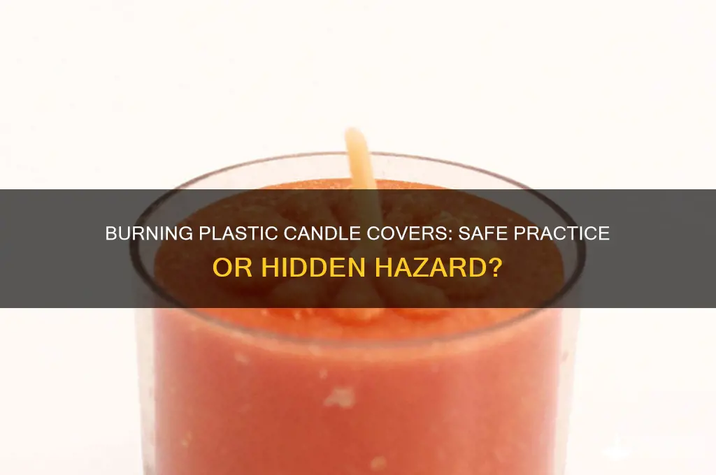 do you take the plastic iff candles to burn them