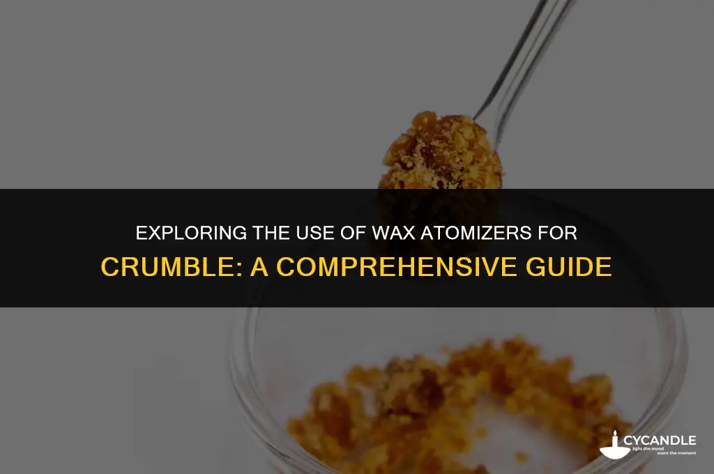 do you use a wax atomizer for crumble