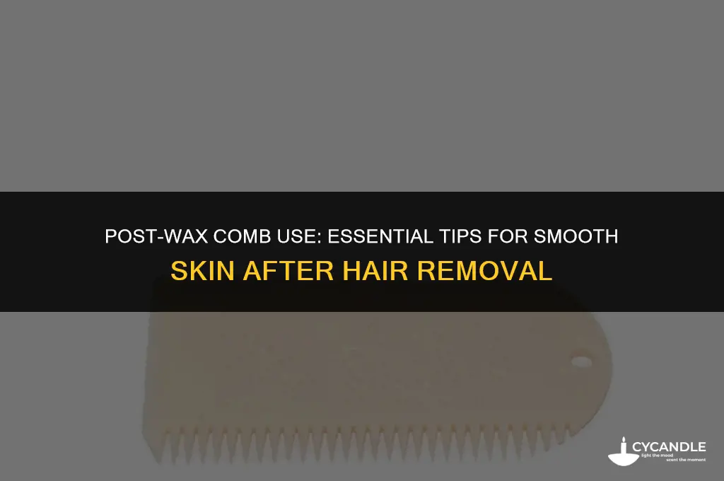 do you use comb afteemr wax