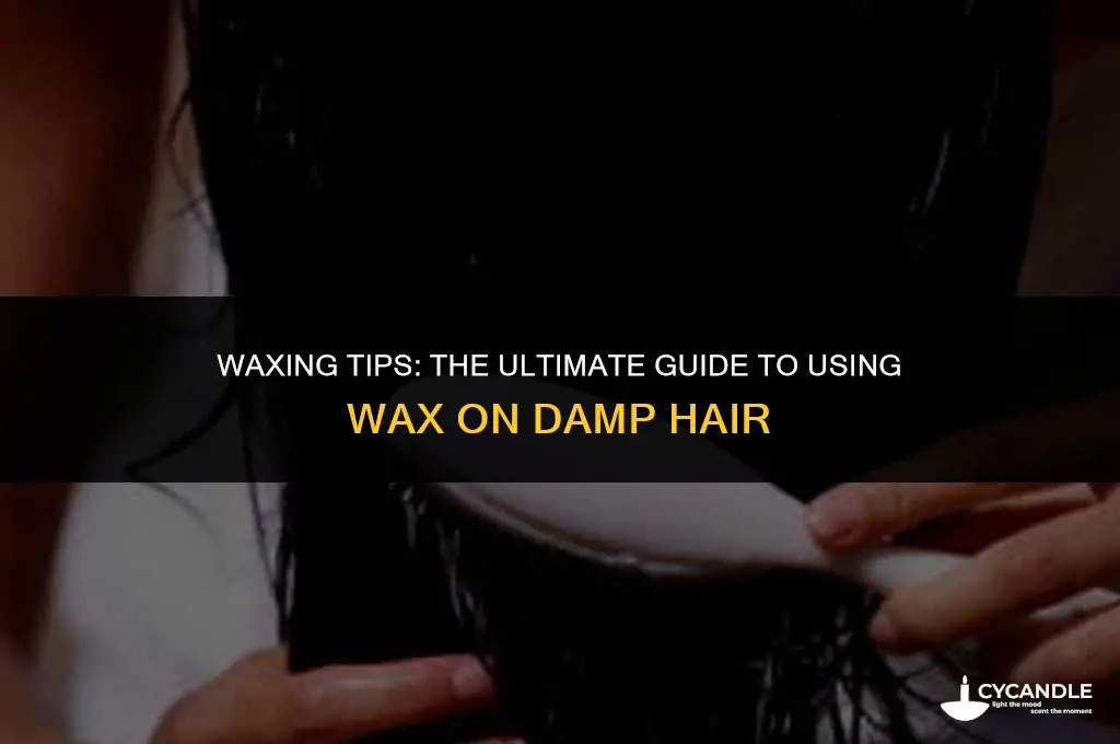 do you use wax with damp hair