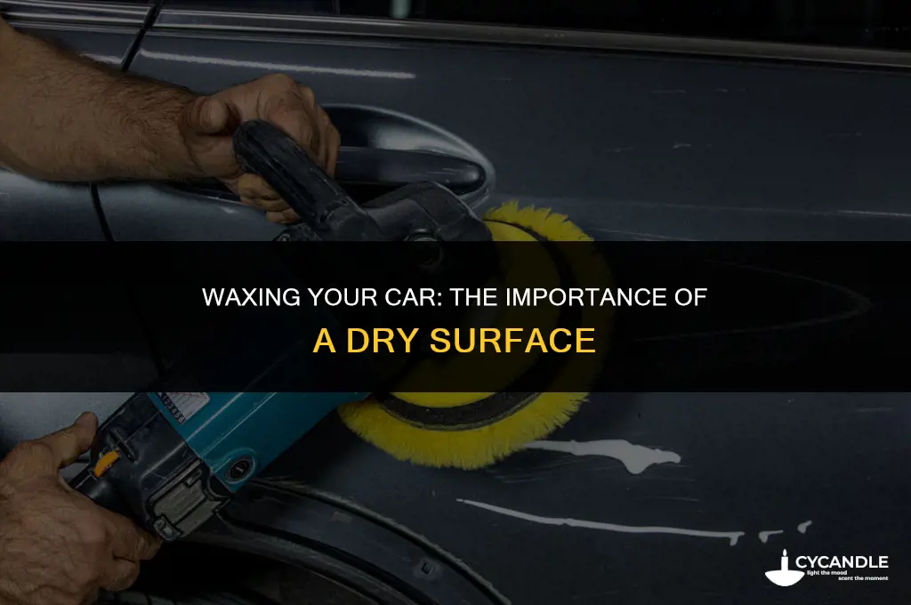 does a car have to be dry to wax it