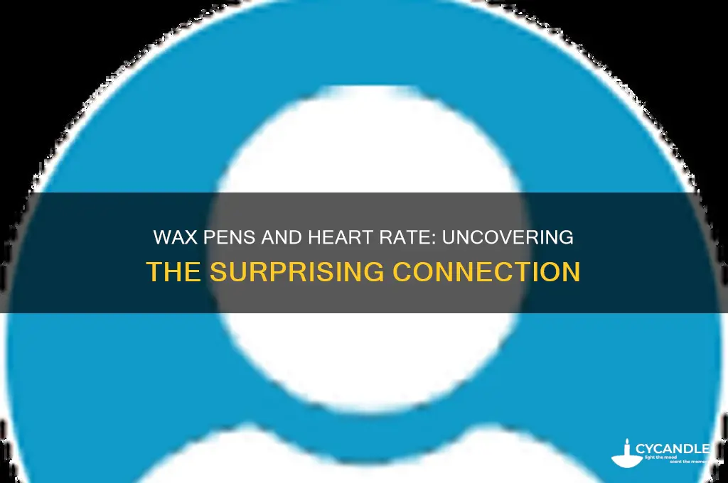 does a wax pen make your heart beat faster