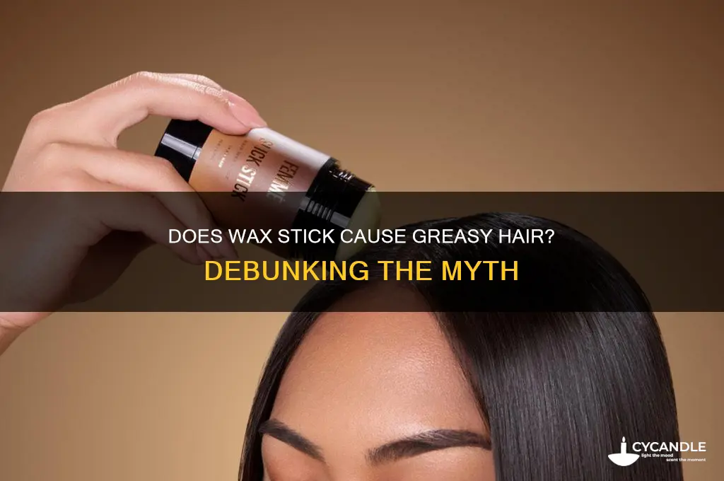 does a wax stick make your hair greasy