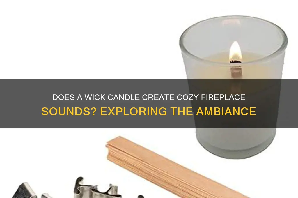 does a wick candle make fire side sounds