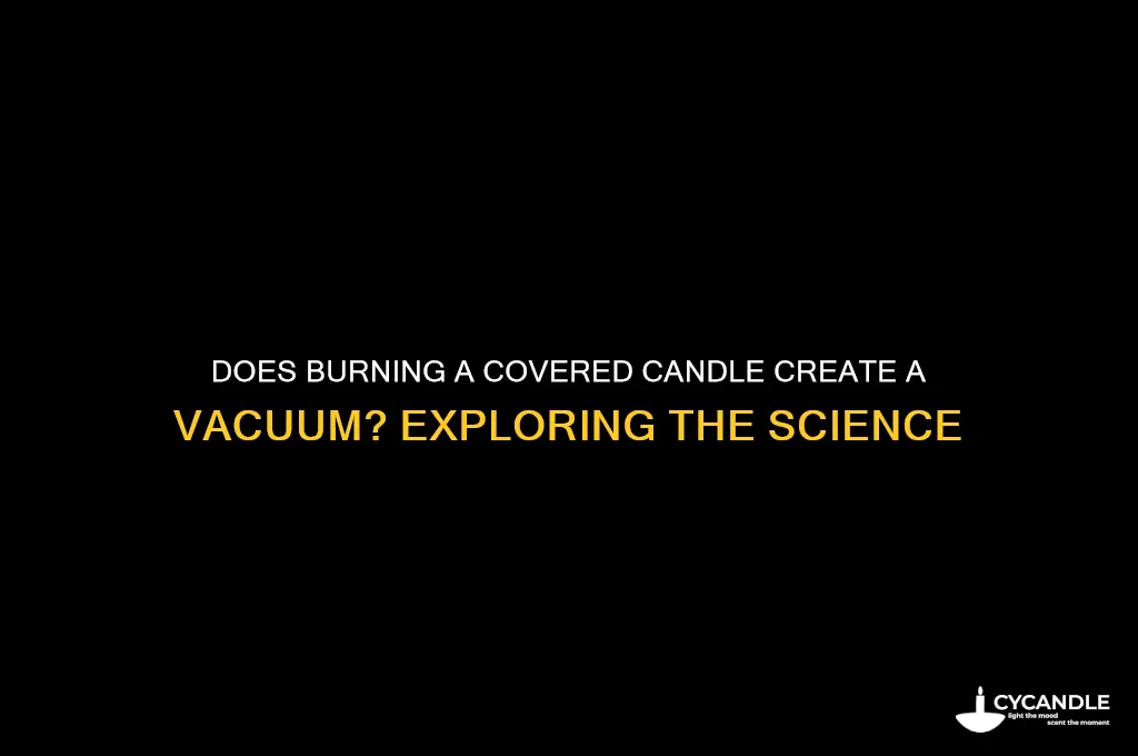 does burning a covered candle create a vacuum
