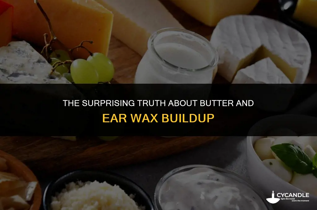 does butter cause ear wax