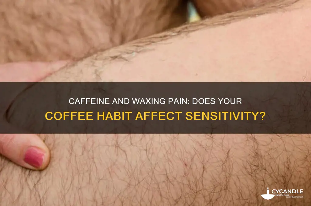 does caffeine make waxing hurt