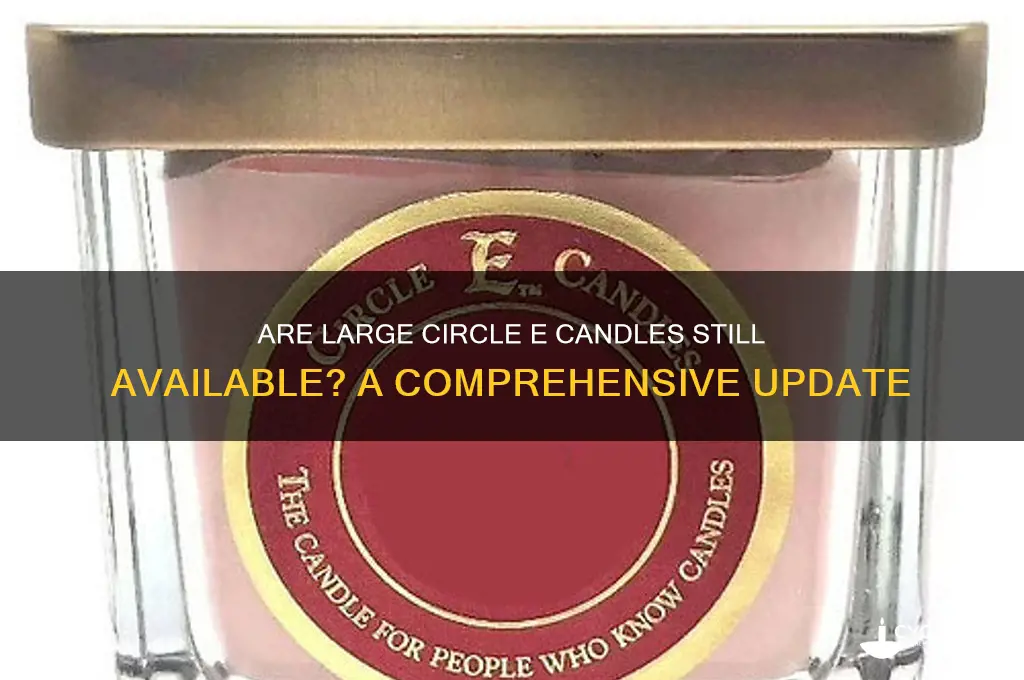 does circle e candles make large candles anymore