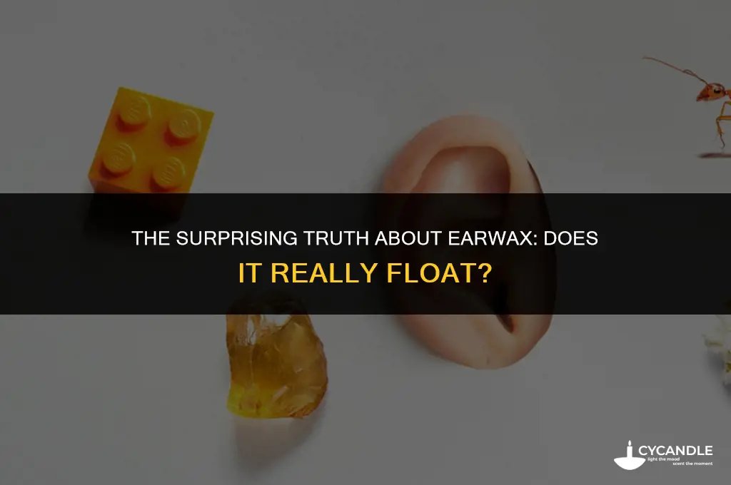 does ear wax float