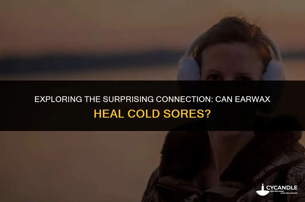 does ear wax heal cold sores