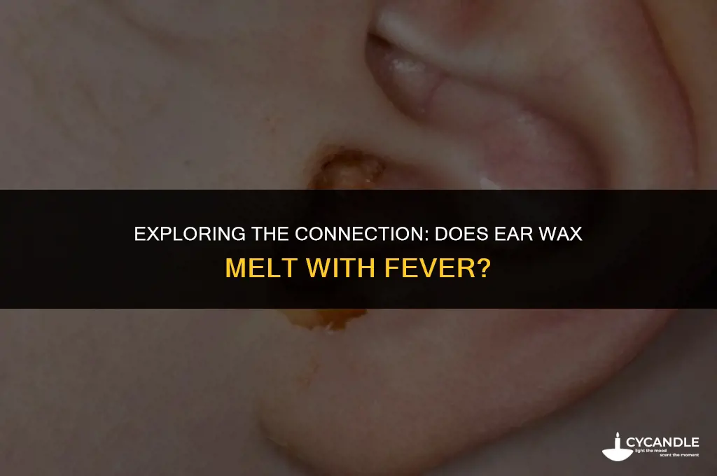 does ear wax melt with fever