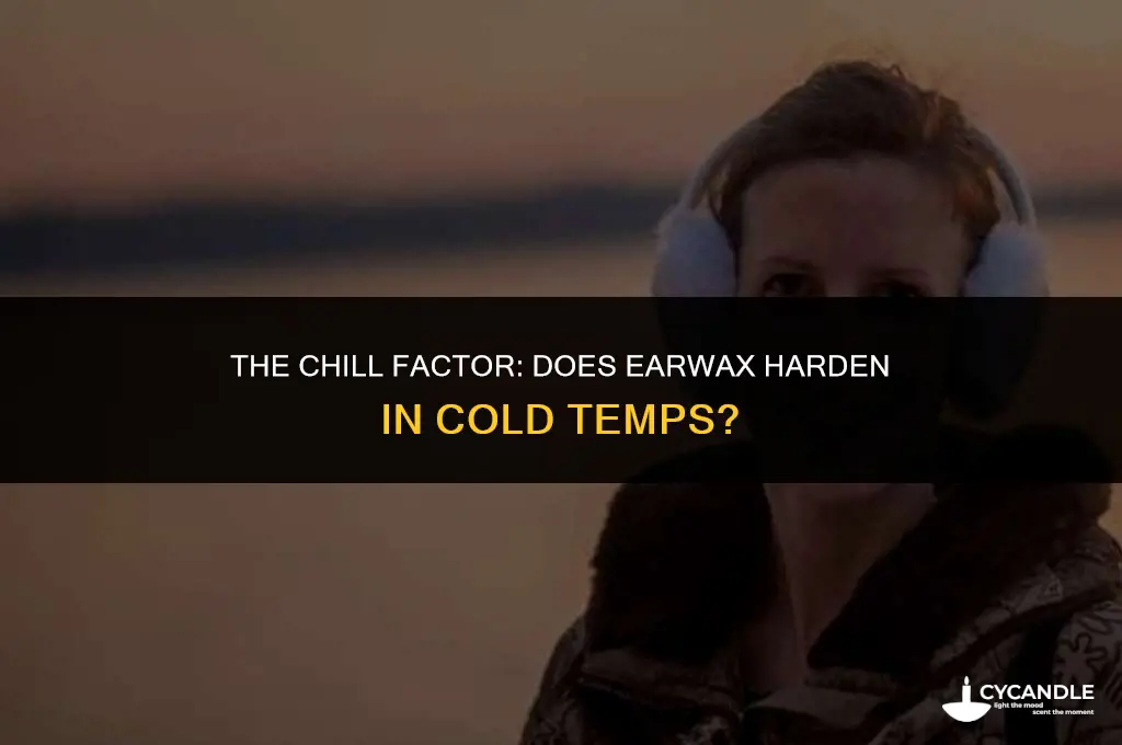 does ear wax solidifies in cold