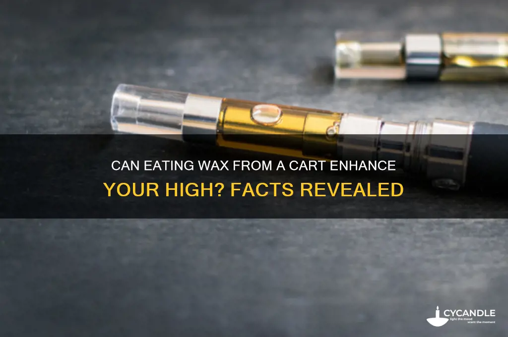 does eating wax from a cart make you higher