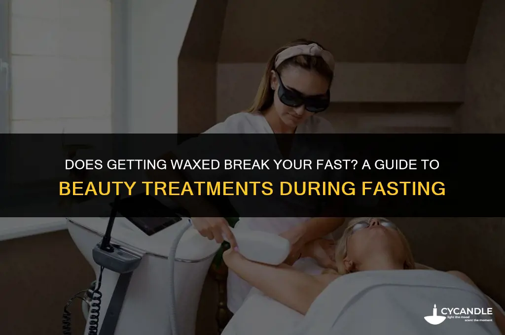 does getting waxed break your fast