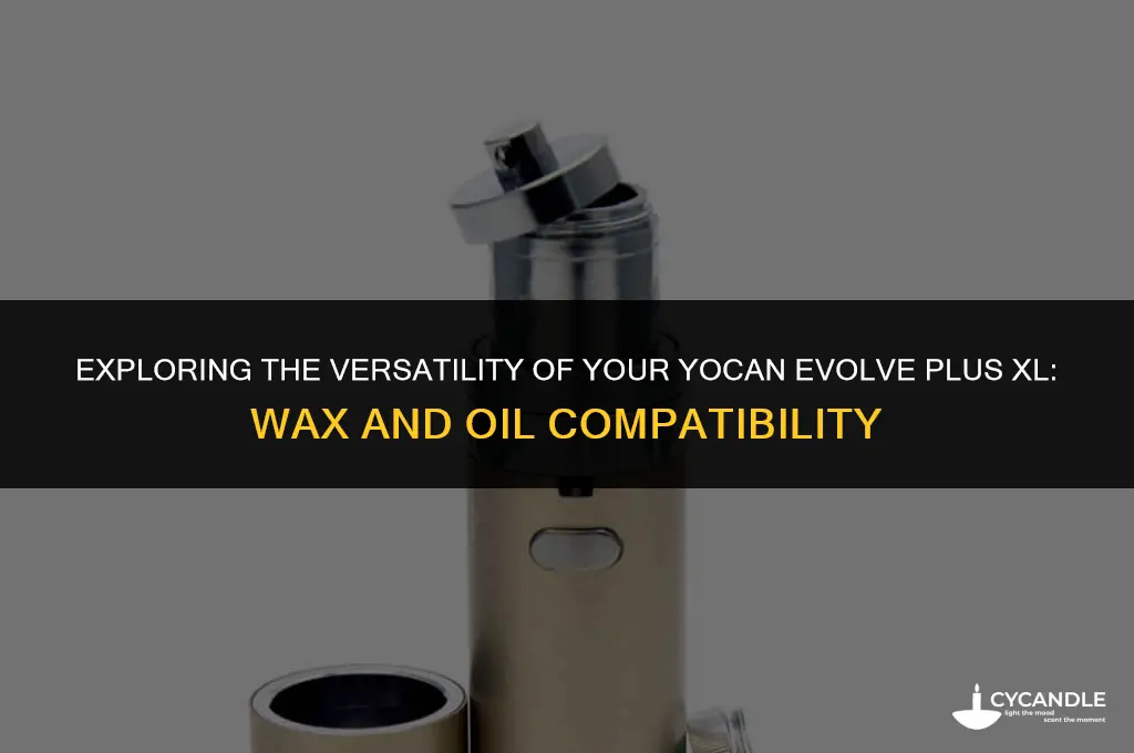 does my yocan evolve plus xl use wax and oil