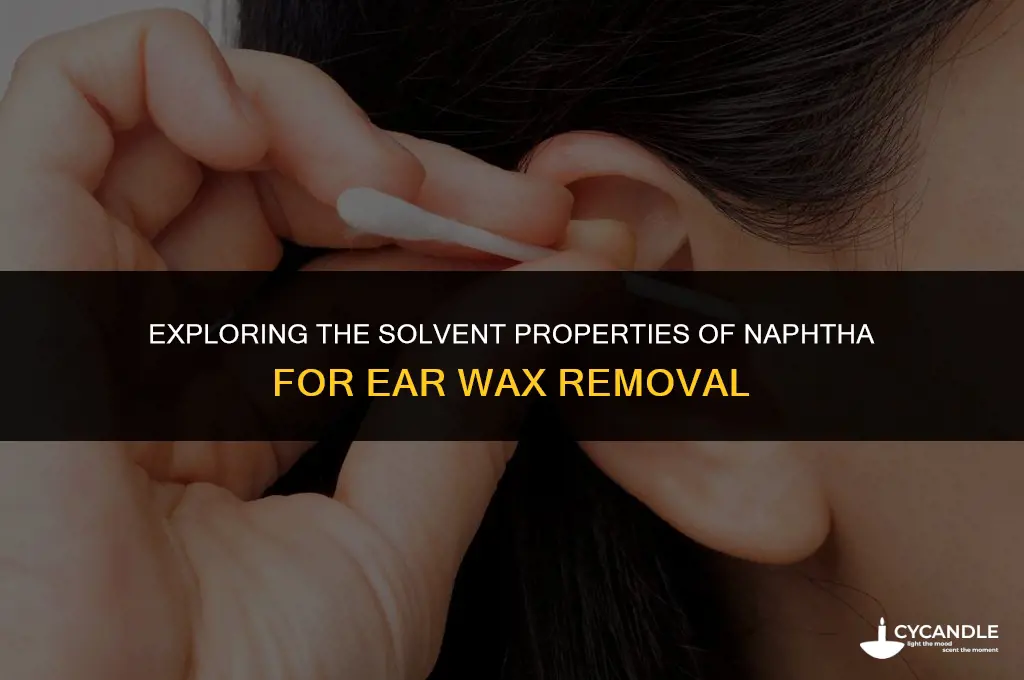 does naphtha dissolve ear wax